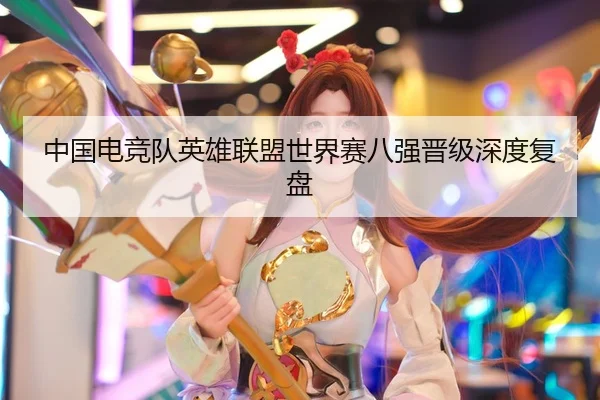 中国电竞队英雄联盟世界赛八强晋级深度复盘